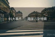 91大事件——趣味八卦特辑