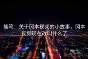 随笔：关于冈本视频的小故事，冈本视频现在改叫什么了