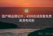 国产精品理论片，4399在线观看免费高清电视剧