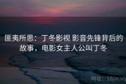 匪夷所思：丁冬影视 影音先锋背后的故事，电影女主人公叫丁冬