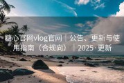 糖心官网vlog官网｜公告、更新与使用指南（合规向）｜2025·更新
