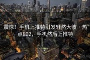 震惊！手机上推特引发轩然大波 · 热点802，手机然后上推特