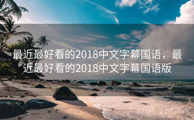 最近最好看的2018中文字幕国语，最近最好看的2018中文字幕国语版