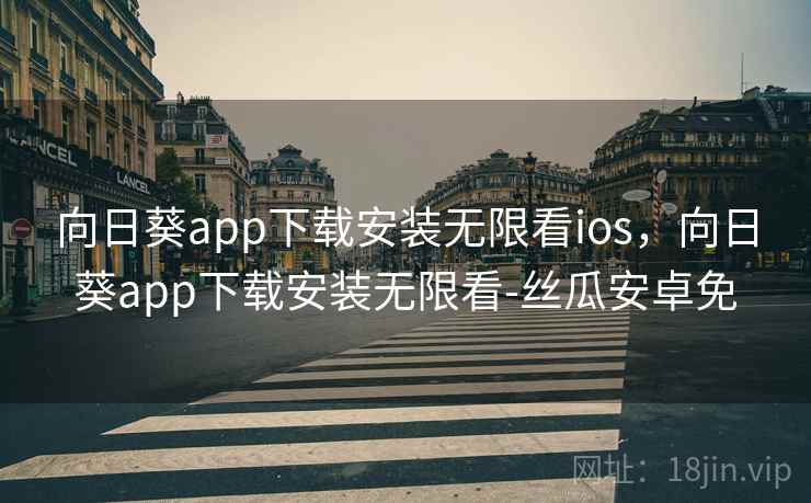 向日葵app下载安装无限看ios，向日葵app下载安装无限看-丝瓜安卓免