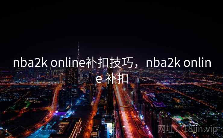 nba2k online补扣技巧，nba2k online 补扣